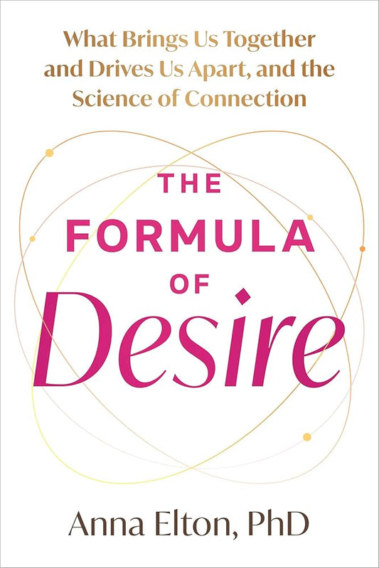 The Formula of Desire: What Brings Us Together and Drives Us Apart, and the Science of Connection cover image