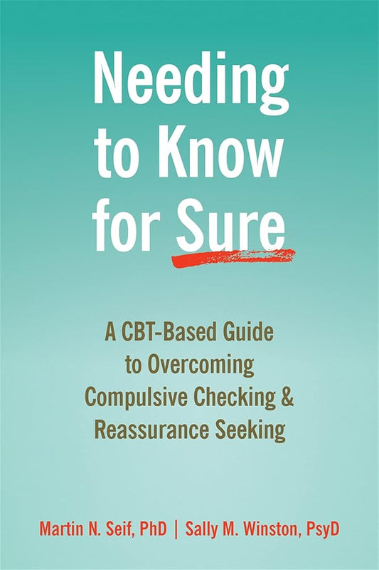 Needing to Know for Sure: A CBT-Based Guide to Overcoming Compulsive Checking and Reassurance Seeking cover image