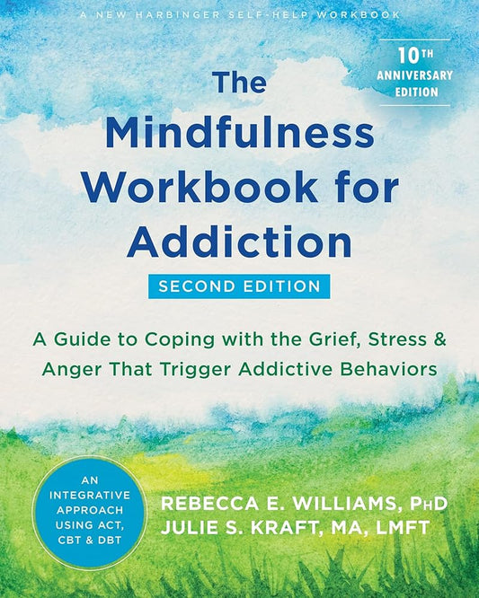 The Mindfulness Workbook for Addiction: A Guide to Coping with the Grief, Stress, and Anger That Trigger Addictive Behaviors cover image