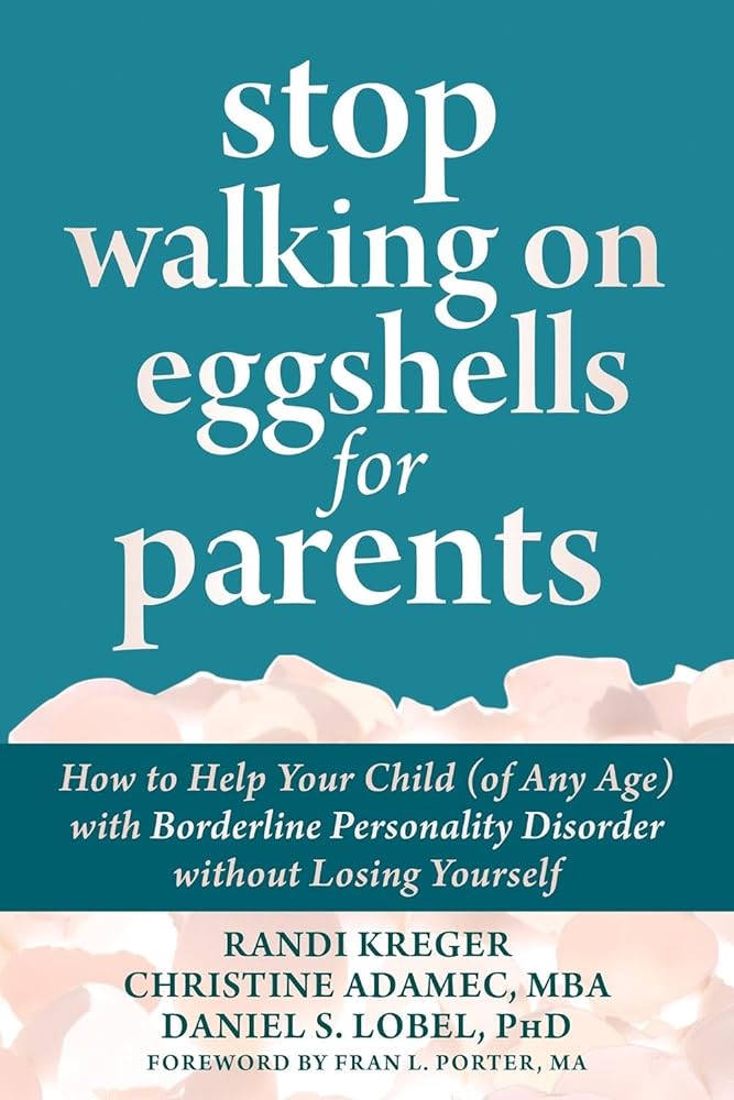 Stop Walking on Eggshells for Parents: How to Help Your Child (of Any Age) with Borderline Personality Disorder without Losing Yourself cover image