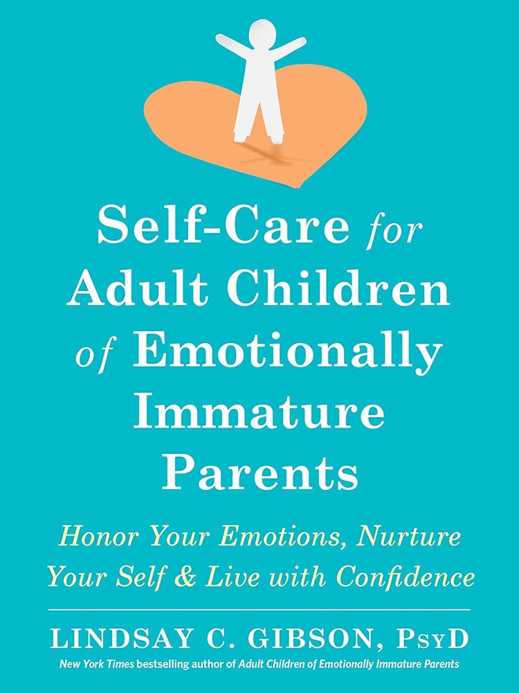 Self-Care for Adult Children of Emotionally Immature Parents: Honor Your Emotions, Nurture Your Self, and Live with Confidence cover image